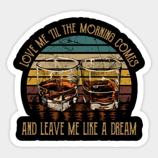 Love Me 'Til The Morning Comes And Leave Me Like A Dream Quotes Music Whiskey Cups Sticker